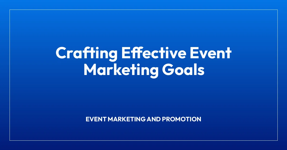 Crafting Effective Event Marketing Goals