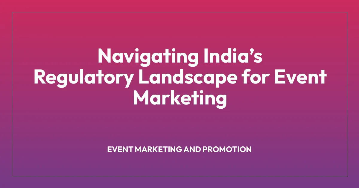 Navigating Indiaโs Regulatory Landscape for Event Marketing