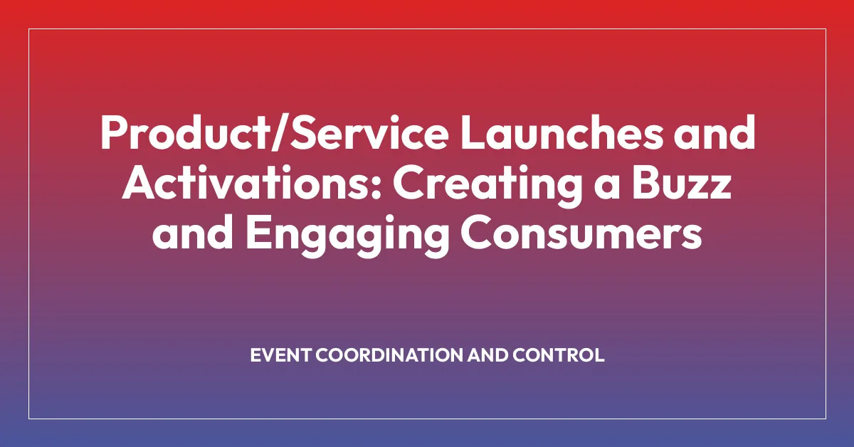 Product/Service Launches and Activations: Creating a Buzz and Engaging Consumers